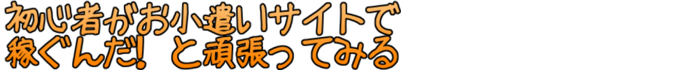初心者がお小遣いサイトで稼ぐんだ!と頑張ってみる